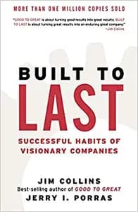 Built To Last: Successful Habits of Visionary Companies