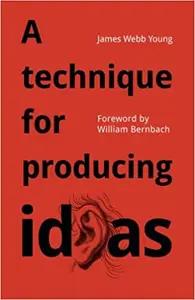 A Technique for Producing Ideas by James Webb Young