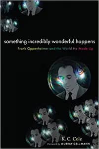 Something Incredibly Wonderful Happens: Frank Oppenheimer and His Astonishing Exploratorium