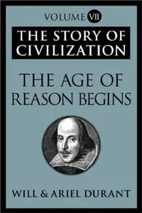 The Story of Civilization: The Age of Reason Begins: A History of European Civilization in the Period of Shakespeare, Bacon, Montaigne, Rembrandt, Galileo, and Descartes: 1558-1648