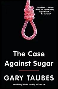 The Case Against Sugar by Gary Taubes