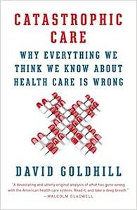 Catastrophic Care by David Goldhill