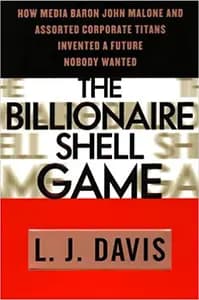 The Billionaire Shell Game: How Cable Baron John Malone and Assorted Corporate Titans Invented a Future Nobody Wanted