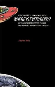 If The Universe Is Teeming With Aliens...Where Is Everybody?: Seventy-Five Solutions to the Fermi Paradox and the Problem of Extraterrestrial Life