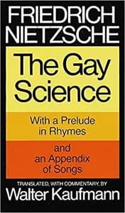 The Gay Science: With a Prelude in Rhymes and an Appendix of Songs
