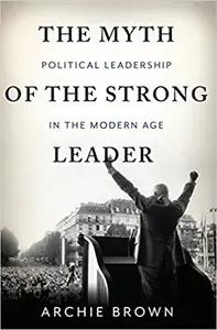 The Myth of the Strong Leader by Archie Brown
