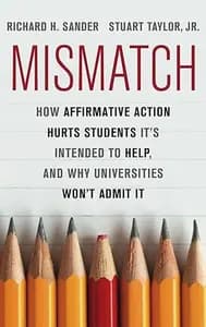 Mismatch: How Affirmative Action Hurts Students It's Intended to Help, and Why Universities Won't Admit It