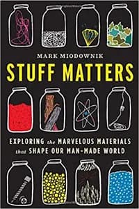 Stuff Matters: Exploring the Marvelous Materials that Shape Our Man-made World