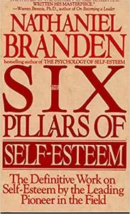 The Six Pillars of Self-Esteem by Nathaniel Branden