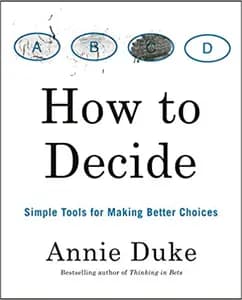 How To Decide: Simple Tools for Making Better Choices