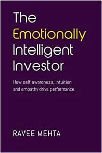 The Emotionally Intelligent Investor: How Self-Awareness, Empathy and Intuition Drive Performance