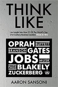 Think Like: An Insight Into How 21 of the World's Top 21st Century Business Leaders Think & Win
