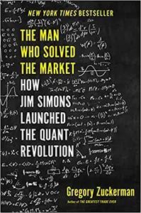 The Man Who Solved The Market by Gregory Zuckerman