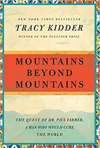 Mountains Beyond Mountains: The Quest of Dr. Paul Farmer, a Man Who Would Cure the World