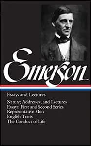 Essays and Lectures: Nature; Addresses, and Lectures / Essays: First and Second Series / Representative Men / English Traits / The Conduct of Life