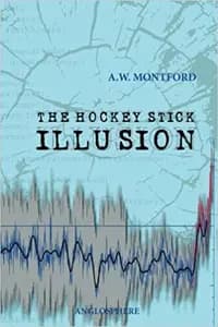 The Hockey Stick Illusion: Climategate and the Corruption of Science