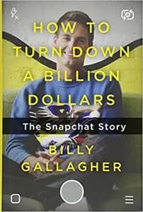 How To Turn Down A Billion Dollars: The Snapchat Story