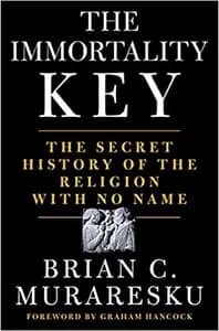 The Immortality Key: The Secret History of the Religion with No Name