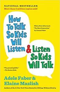 How to Talk So Kids Will Listen & Listen So Kids Will Talk by Adele Faber