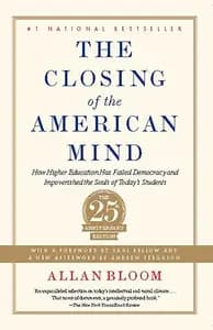 The Closing of the American Mind: How Higher Education Has Failed Democracy and Impoverished the Souls of Today's Students