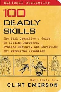 100 Deadly Skills: The SEAL Operative's Guide to Eluding Pursuers, Evading Capture, and Surviving Any Dangerous Situation