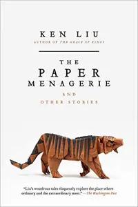 The Paper Menagerie And Other Stories by Ken Liu