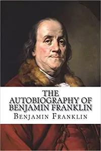 The Autobiography of Benjamin Franklin by Benjamin Franklin