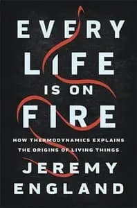 Every Life Is On Fire: How Thermodynamics Explains the Origins of Living Things