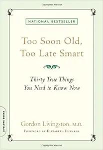 Too Soon Old, Too Late Smart by Gordon Livingston