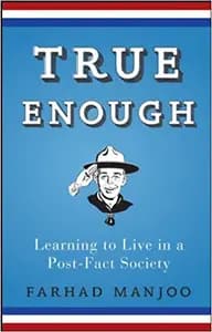 True Enough: Learning to Live in a Post-Fact Society