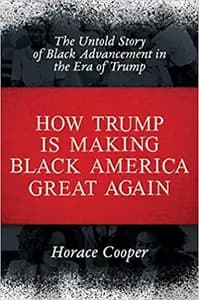 How Trump Is Making Black America Great Again: The Untold Story of Black Advancement in the Era of Trump