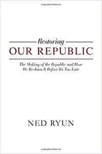 Restoring Our Republic: The Making of the Republic and How We Reclaim It Before It's Too Late