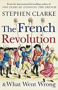 The French Revolution and What Went Wrong by Stephen Clarke