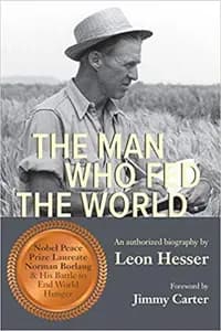 The Man Who Fed The World: Nobel Peace Prize Laureate Norman Borlaug and His Battle to End World Hunger : an Authorized Biography