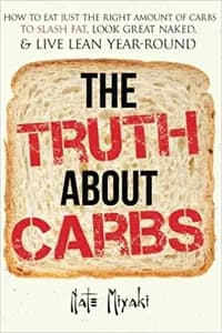 The Truth about Carbs: How to Eat Just the Right Amount of Carbs to Slash Fat, Look Great Naked, and Live Lean Year-Round
