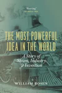 The Most Powerful Idea In The World: A Story of Steam, Industry, and Invention