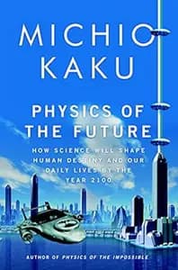 Physics of the Future: How Science Will Shape Human Destiny and Our Daily Lives by the Year 2100