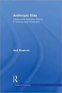 Anthropic Bias: Observation Selection Effects in Science and Philosophy