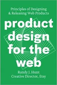 Product Design for the Web: Principles of Designing & Releasing Web Products