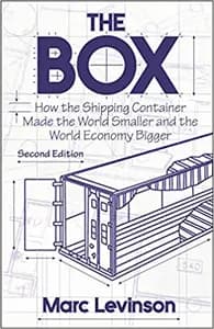 The Box: How the Shipping Container Made the World Smaller and the World Economy Bigger