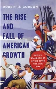 The Rise And Fall Of American Growth: The U.S. Standard of Living since the Civil War