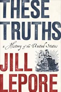 These Truths by Jill Lepore