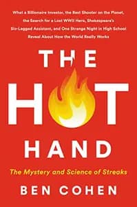 The Hot Hand: How the Search for a Missing War Hero, Shakespeare’s Lucky Flea, a Wall Street Champion, Three Guys in Front of a TV and a Series of Long, Long Shots Reveal the Hidden Secrets of the Winning Streak