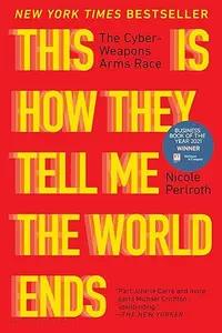 This Is How They Tell Me The World Ends by Nicole Perlroth