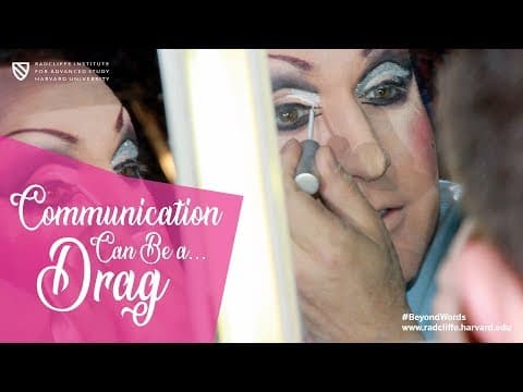 Beyond Words | Communication Can Be a . . . Drag || Radcliffe Institute thumbnail