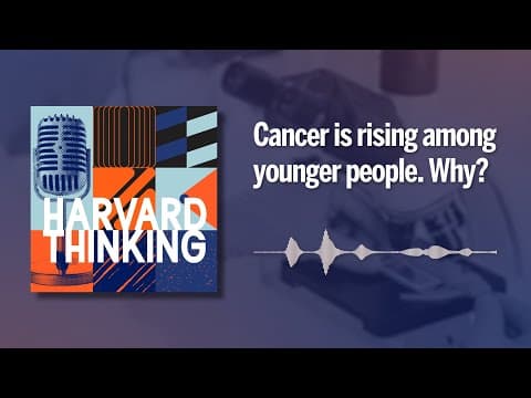 Harvard Thinking: Cancer is rising among younger people. Why? thumbnail