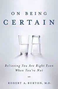 On Being Certain: Believing You Are Right When You're Not: Believing You Are Right Even When You're Not