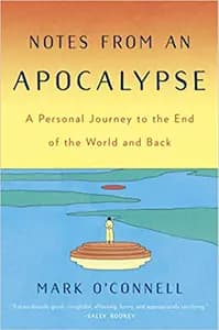 Notes From an Apocalypse: A Personal Journey to the End of the World and Back