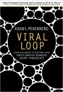 Viral Loop: From Facebook to Twitter, How Today's Smartest Businesses Grow Themselves