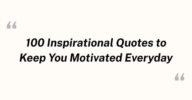100 Inspirational Quotes to Keep You Motivated Everyday